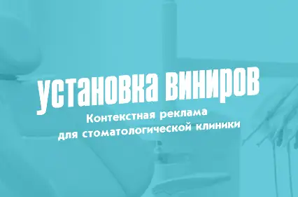 Кейс продвижения стоматологии: как с рекламы установки виниров получить 10 млн. выручки